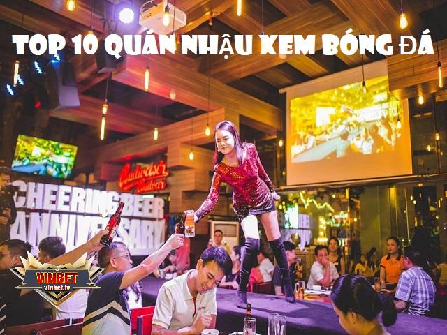 10 quán nhậu xem bóng đá dân chơi thường đến